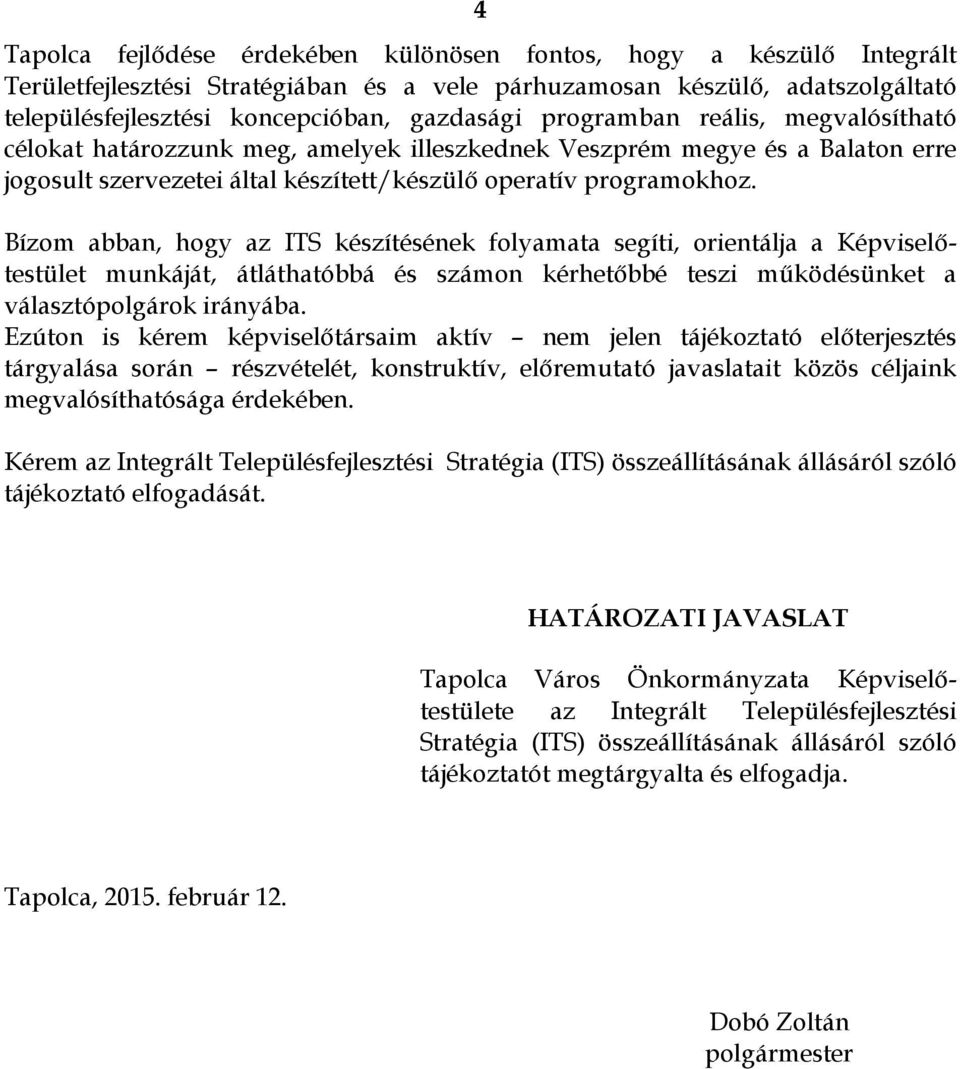 Bízom abban, hogy az ITS készítésének folyamata segíti, orientálja a Képviselőtestület munkáját, átláthatóbbá és számon kérhetőbbé teszi működésünket a választópolgárok irányába.