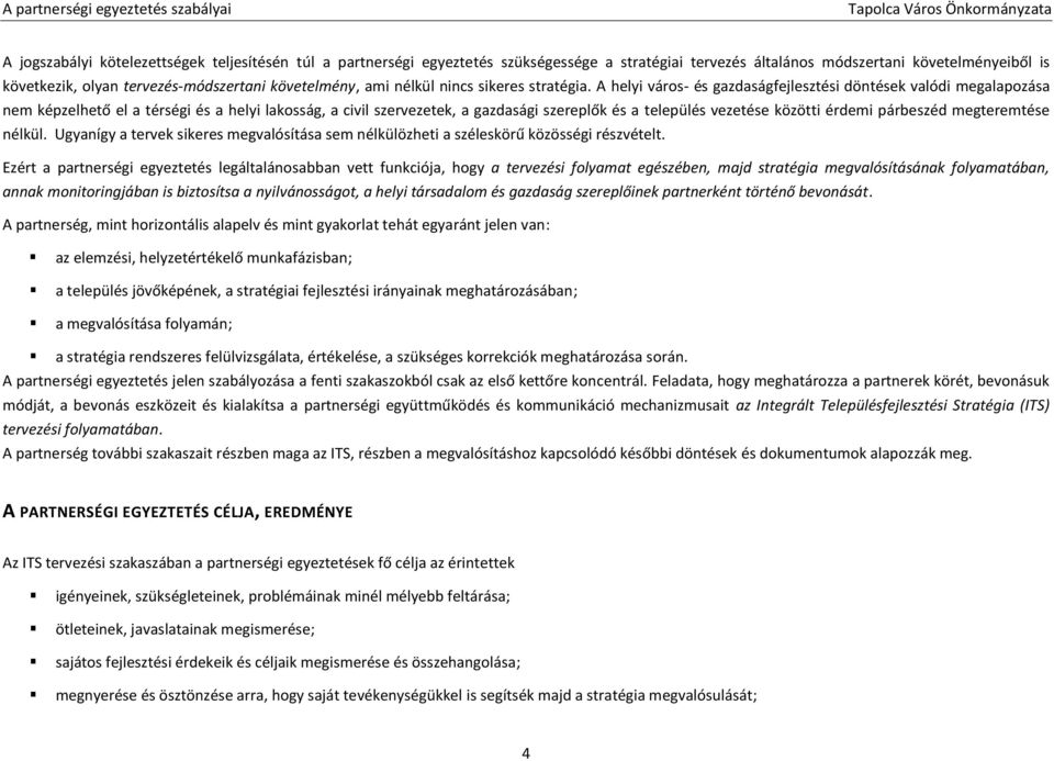 A helyi város- és gazdaságfejlesztési döntések valódi megalapozása nem képzelhető el a térségi és a helyi lakosság, a civil szervezetek, a gazdasági szereplők és a település vezetése közötti érdemi