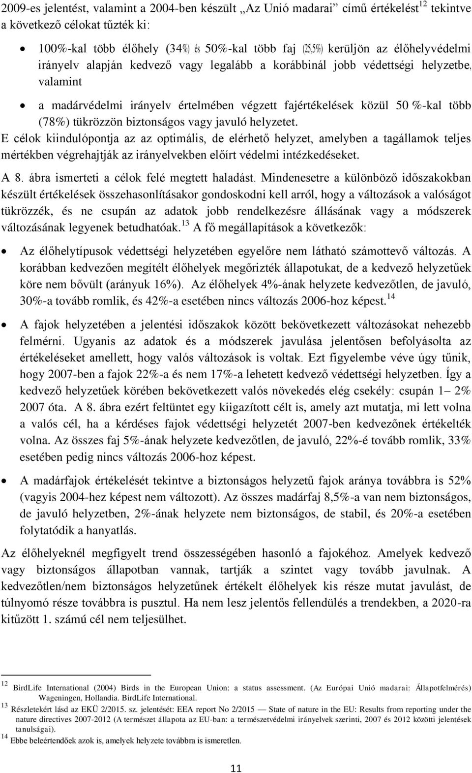 biztonságos vagy javuló helyzetet. E célok kiindulópontja az az optimális, de elérhető helyzet, amelyben a tagállamok teljes mértékben végrehajtják az irányelvekben előírt védelmi intézkedéseket. A 8.