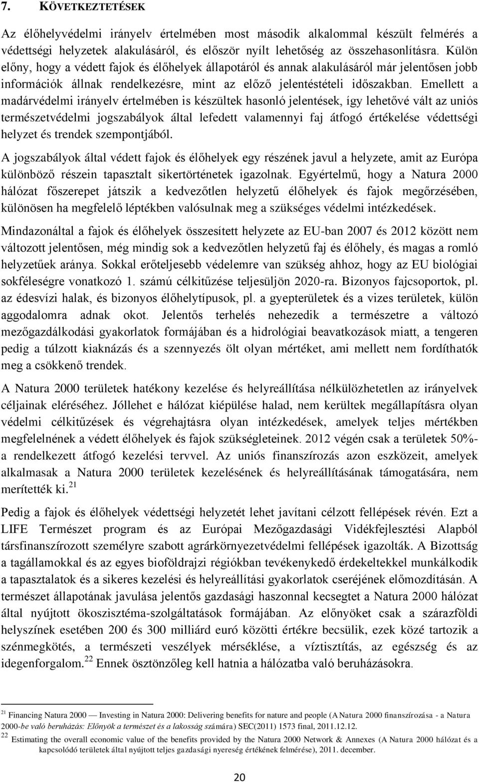 Emellett a madárvédelmi irányelv értelmében is készültek hasonló jelentések, így lehetővé vált az uniós természetvédelmi jogszabályok által lefedett valamennyi faj átfogó értékelése védettségi