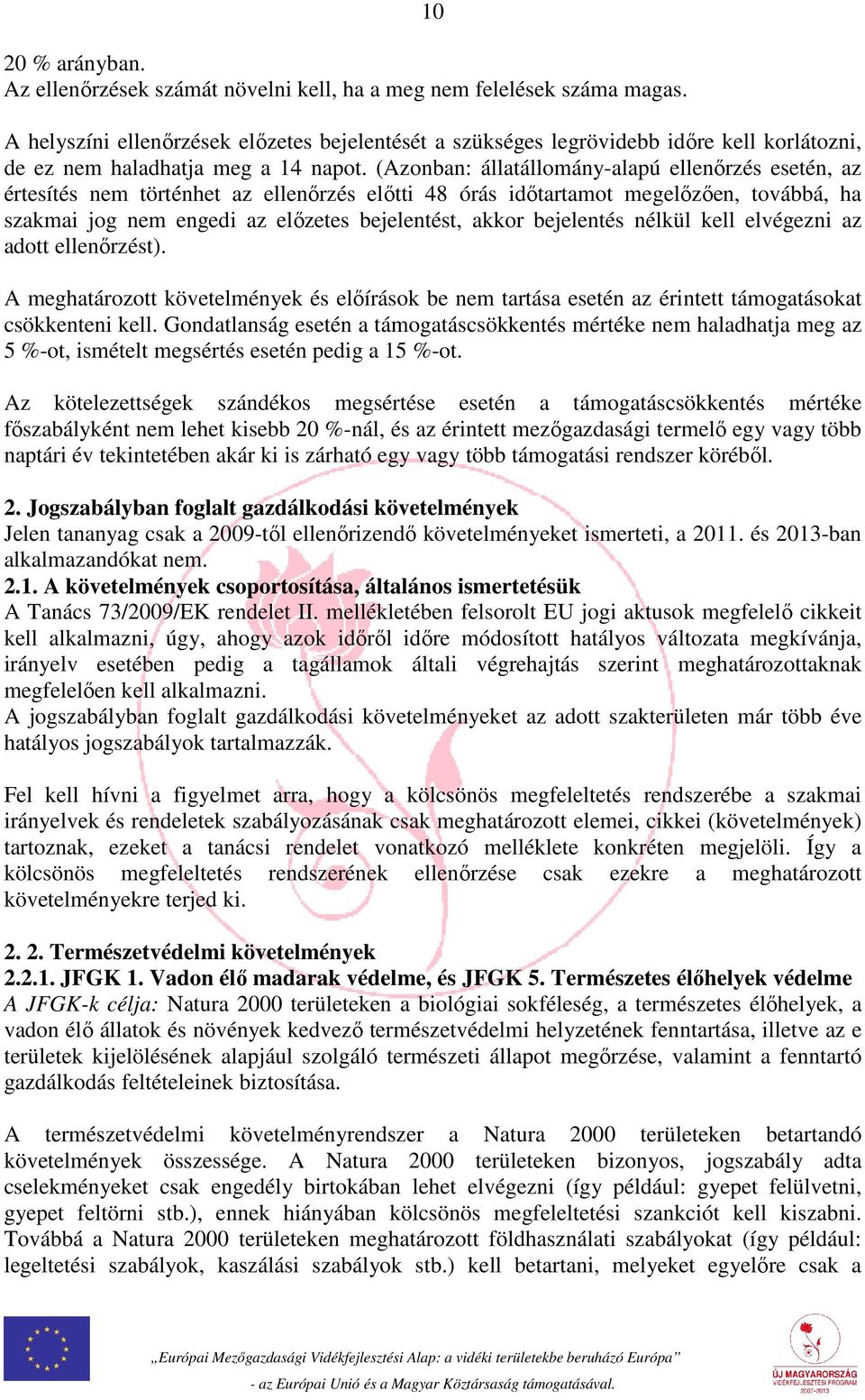 (Azonban: állatállomány-alapú ellenőrzés esetén, az értesítés nem történhet az ellenőrzés előtti 48 órás időtartamot megelőzően, továbbá, ha szakmai jog nem engedi az előzetes bejelentést, akkor