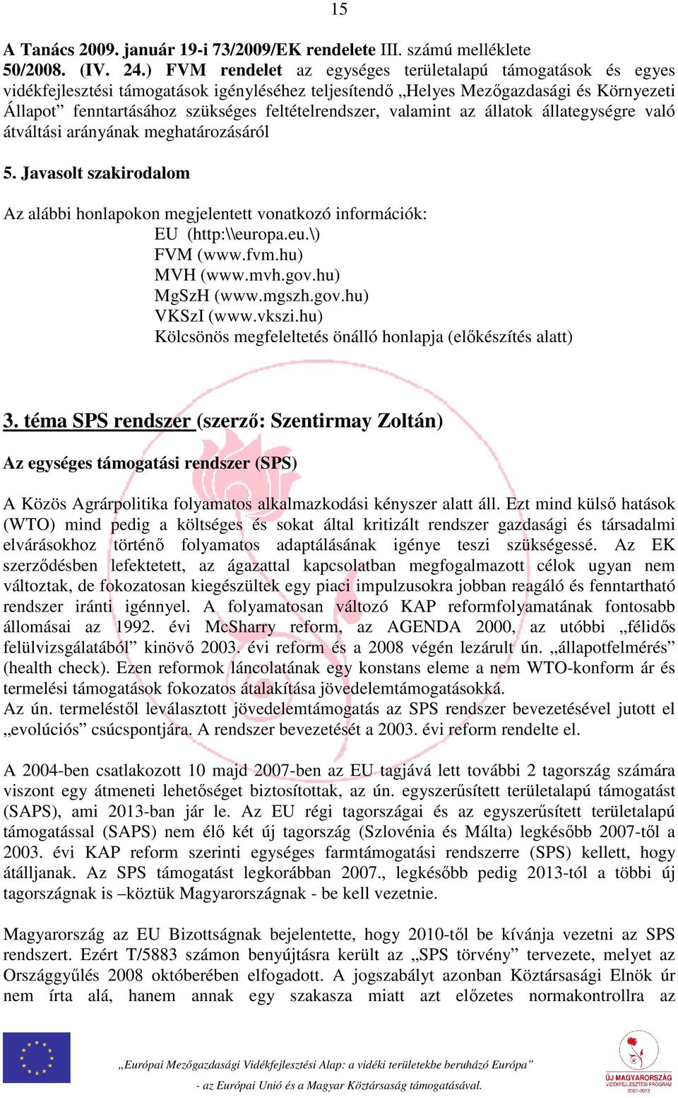 feltételrendszer, valamint az állatok állategységre való átváltási arányának meghatározásáról 5. Javasolt szakirodalom Az alábbi honlapokon megjelentett vonatkozó információk: EU (http:\\eur