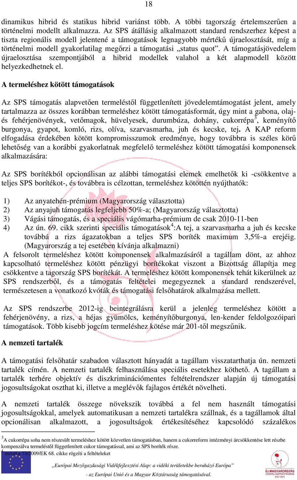 támogatási status quot. A támogatásjövedelem újraelosztása szempontjából a hibrid modellek valahol a két alapmodell között helyezkedhetnek el.