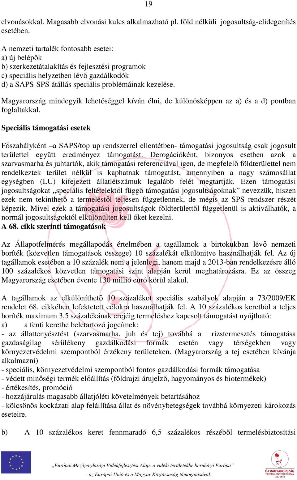 Magyarország mindegyik lehetőséggel kíván élni, de különösképpen az a) és a d) pontban foglaltakkal.