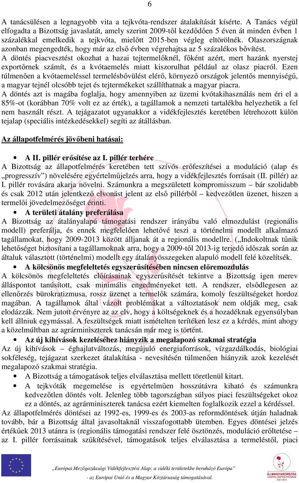 Olaszországnak azonban megengedték, hogy már az első évben végrehajtsa az 5 százalékos bővítést.