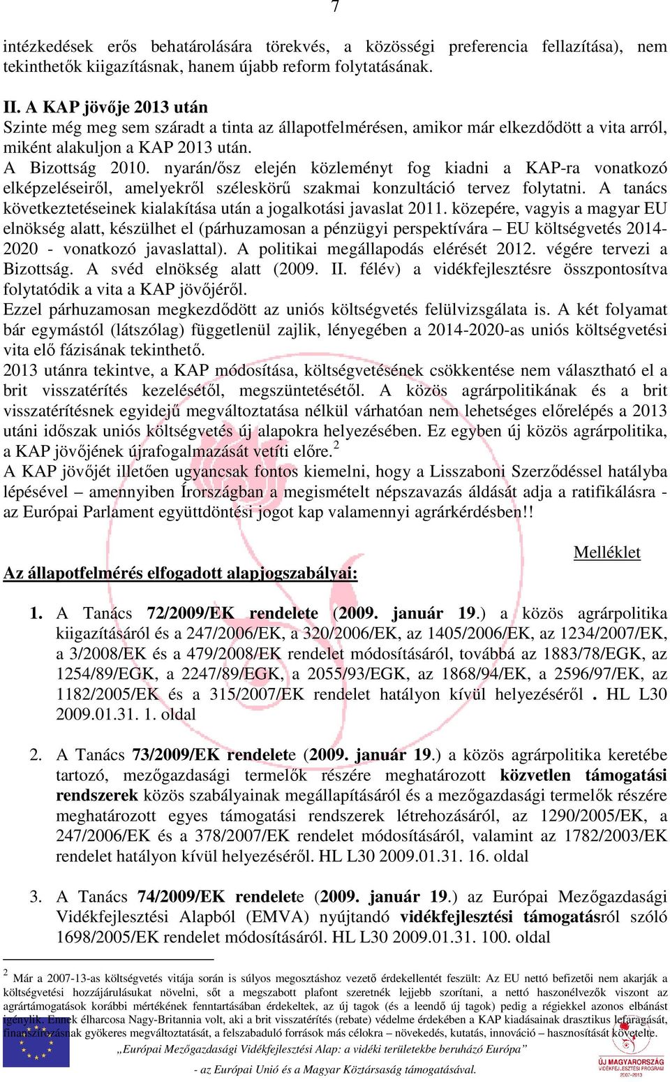 nyarán/ősz elején közleményt fog kiadni a KAP-ra vonatkozó elképzeléseiről, amelyekről széleskörű szakmai konzultáció tervez folytatni.