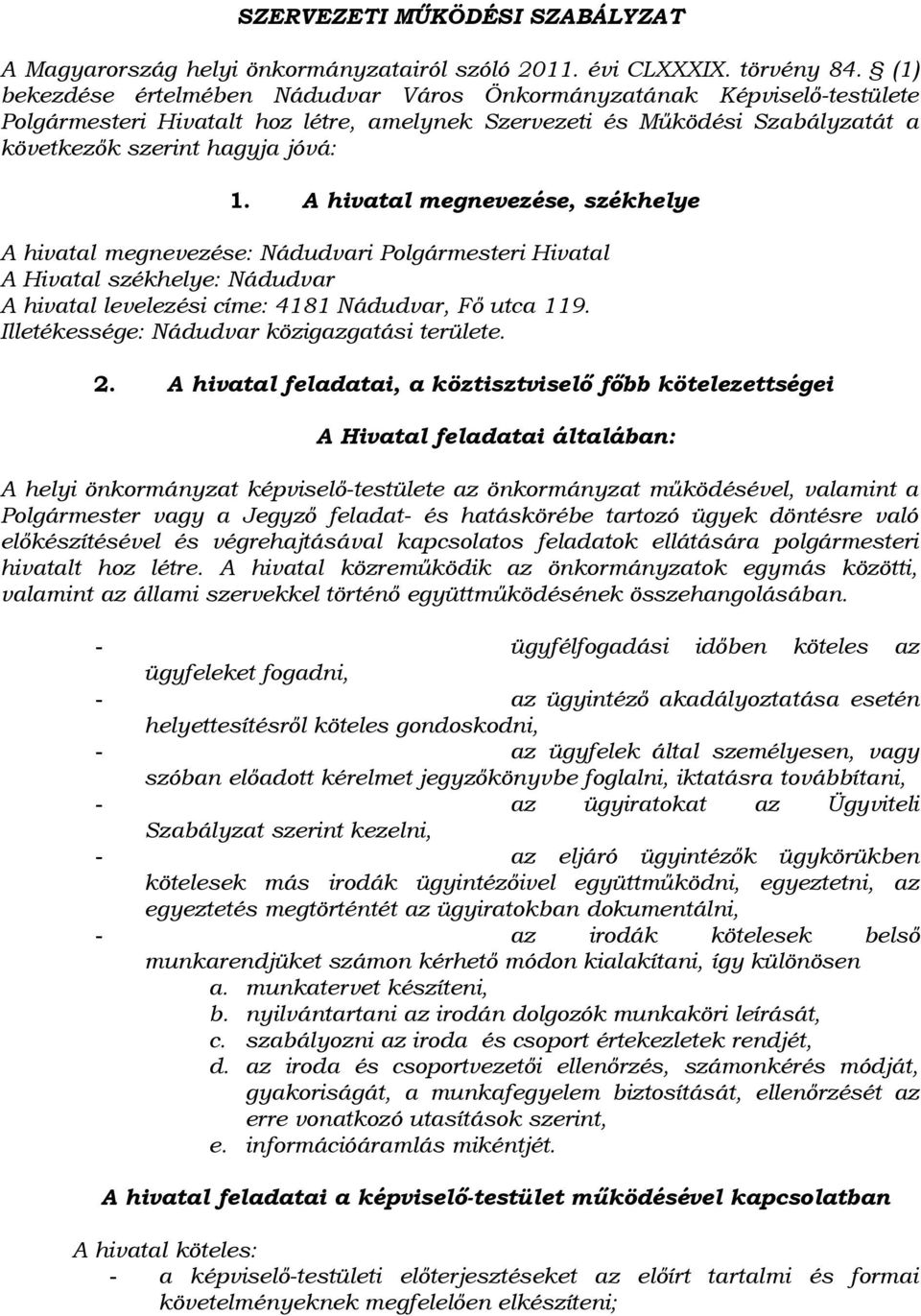 A hivatal megnevezése, székhelye A hivatal megnevezése: Nádudvari Polgármesteri Hivatal A Hivatal székhelye: Nádudvar A hivatal levelezési címe: 4181 Nádudvar, Fő utca 119.