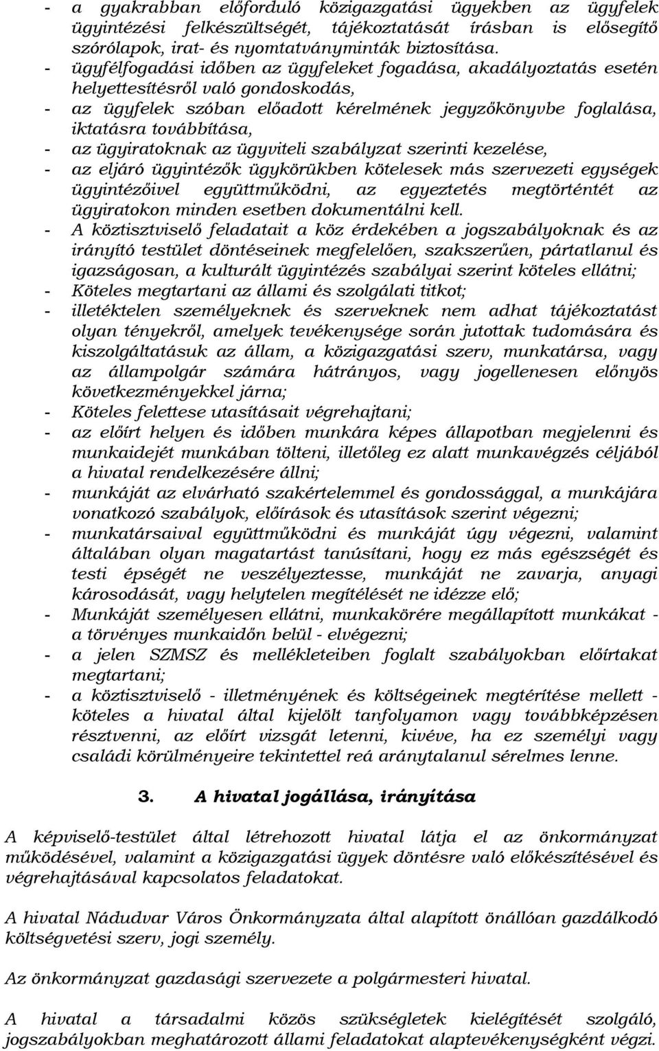 ügyiratoknak az ügyviteli szabályzat szerinti kezelése, - az eljáró ügyintézők ügykörükben kötelesek más szervezeti egységek ügyintézőivel együttműködni, az egyeztetés megtörténtét az ügyiratokon