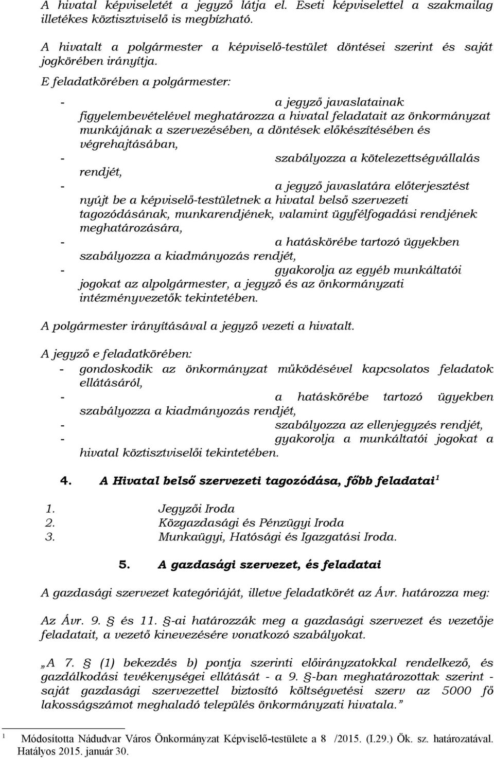 E feladatkörében a polgármester: - a jegyző javaslatainak figyelembevételével meghatározza a hivatal feladatait az önkormányzat munkájának a szervezésében, a döntések előkészítésében és