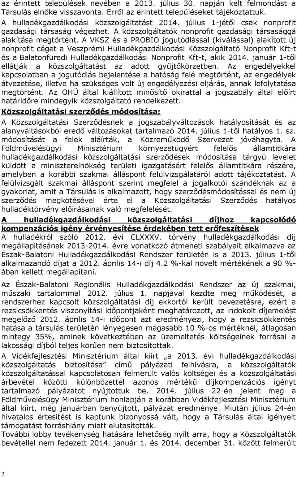 A VKSZ és a PROBIO jogutódlással (kiválással) alakított új nonprofit céget a Veszprémi Hulladékgazdálkodási Közszolgáltató Nonprofit Kft-t és a Balatonfüredi Hulladékgazdálkodási Nonprofit Kft-t,