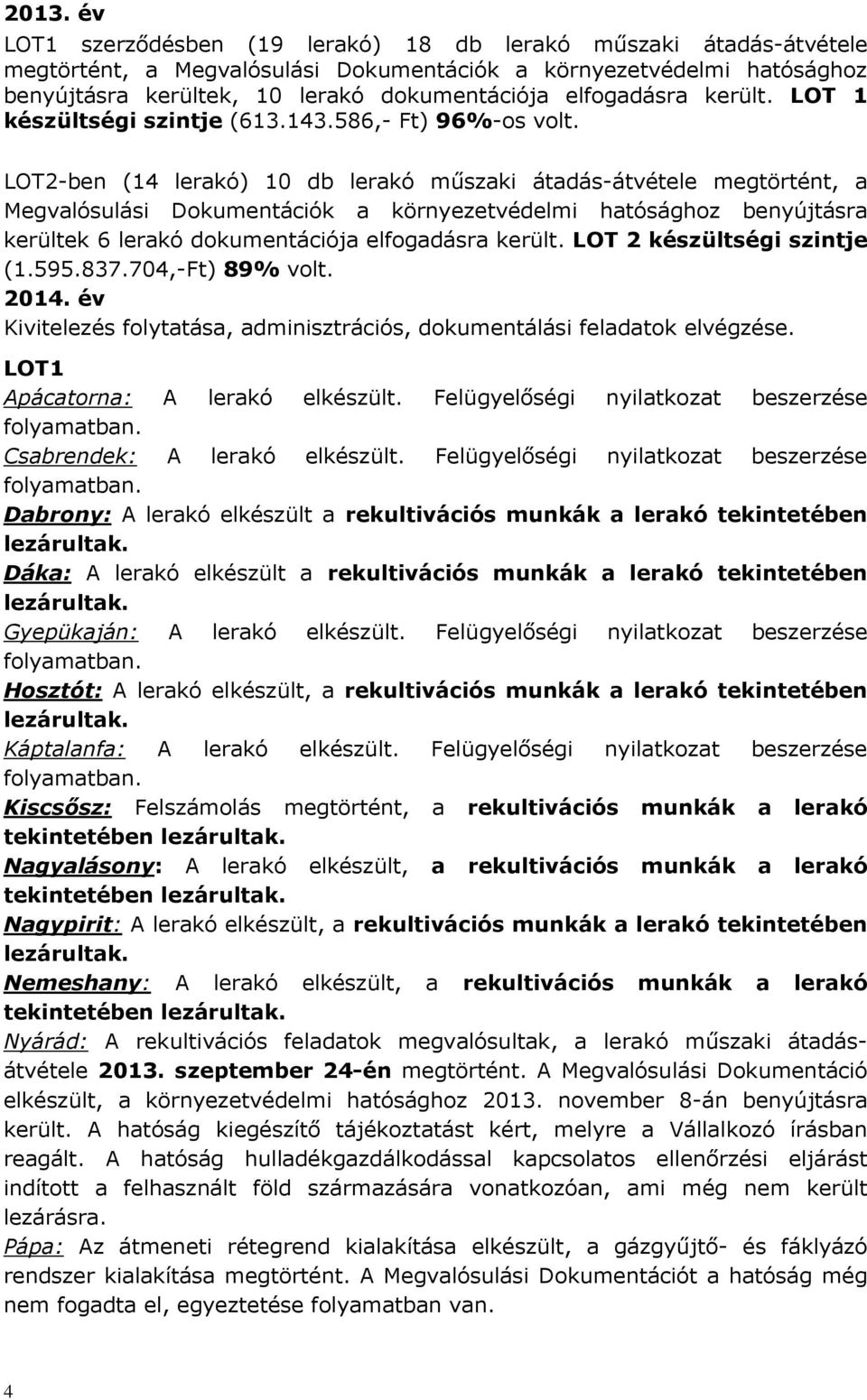 LOT2-ben (14 lerakó) 10 db lerakó műszaki átadás-átvétele megtörtént, a Megvalósulási Dokumentációk a környezetvédelmi hatósághoz benyújtásra kerültek 6 lerakó dokumentációja elfogadásra került.