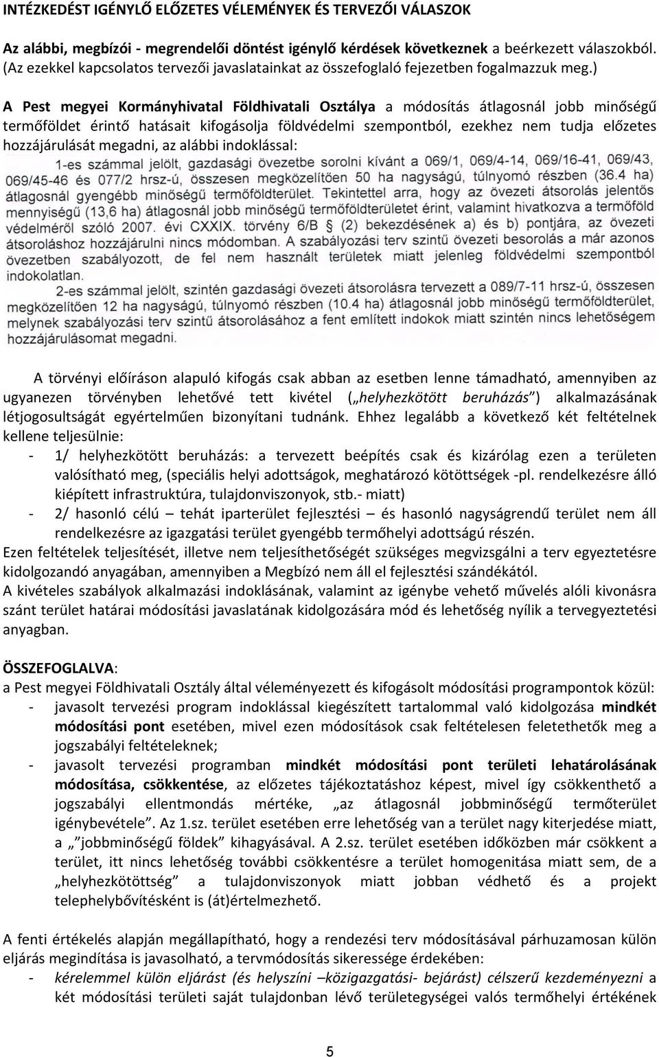 ) A Pest megyei Kormányhivatal Földhivatali Osztálya a módosítás átlagosnál jobb minőségű termőföldet érintő hatásait kifogásolja földvédelmi szempontból, ezekhez nem tudja előzetes hozzájárulását