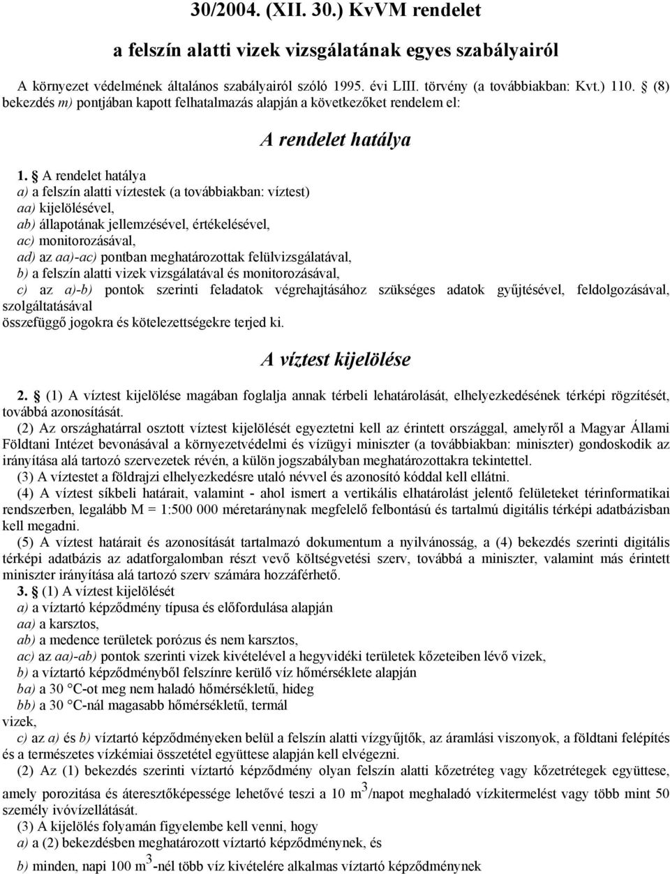 A rendelet hatálya a) a felszín alatti víztestek (a továbbiakban: víztest) aa) kijelölésével, ab) állapotának jellemzésével, értékelésével, ac) monitorozásával, ad) az aa)-ac) pontban meghatározottak