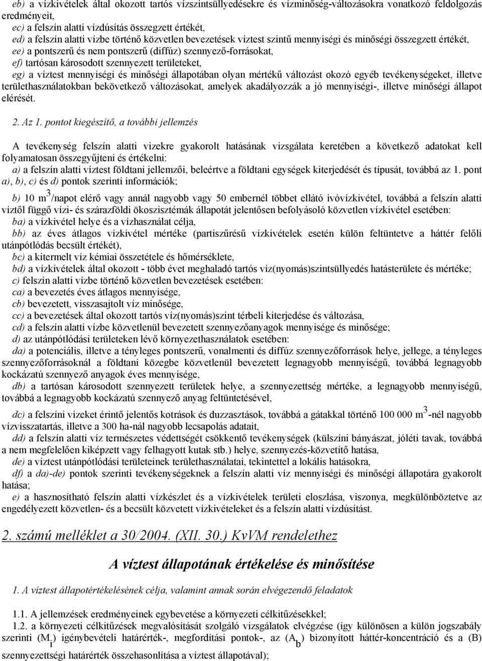 területeket, eg) a víztest mennyiségi és minıségi állapotában olyan mértékő változást okozó egyéb tevékenységeket, illetve területhasználatokban bekövetkezı változásokat, amelyek akadályozzák a jó