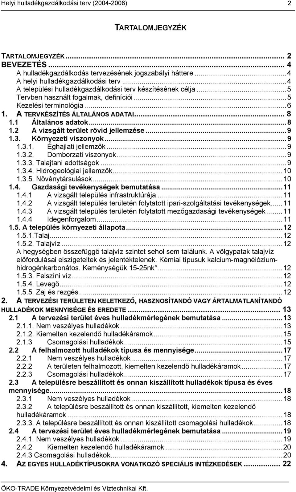 1 Általános adatok...8 1.2 A vizsgált terület rövid jellemzése...9 1.3. Környezeti viszonyok...9 1.3.1. Éghajlati jellemzők...9 1.3.2. Domborzati viszonyok...9 1.3.3. Talajtani adottságok...9 1.3.4.