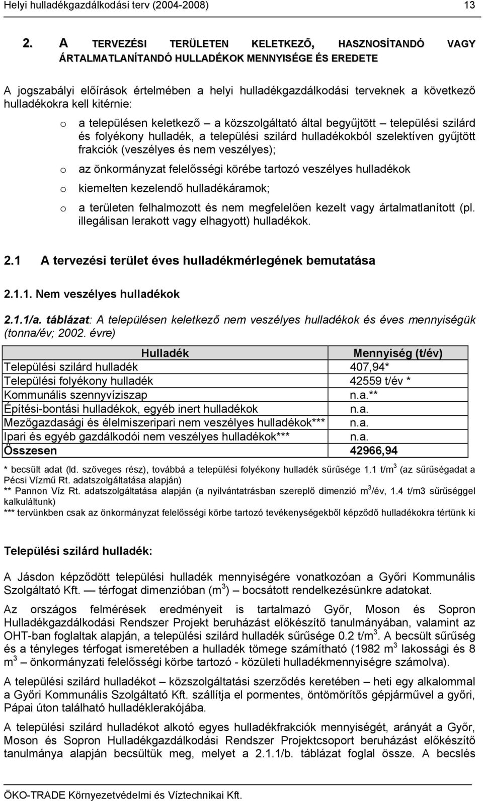 hulladékokra kell kitérnie: o a településen keletkező a közszolgáltató által begyűjtött települési szilárd és folyékony hulladék, a települési szilárd hulladékokból szelektíven gyűjtött frakciók