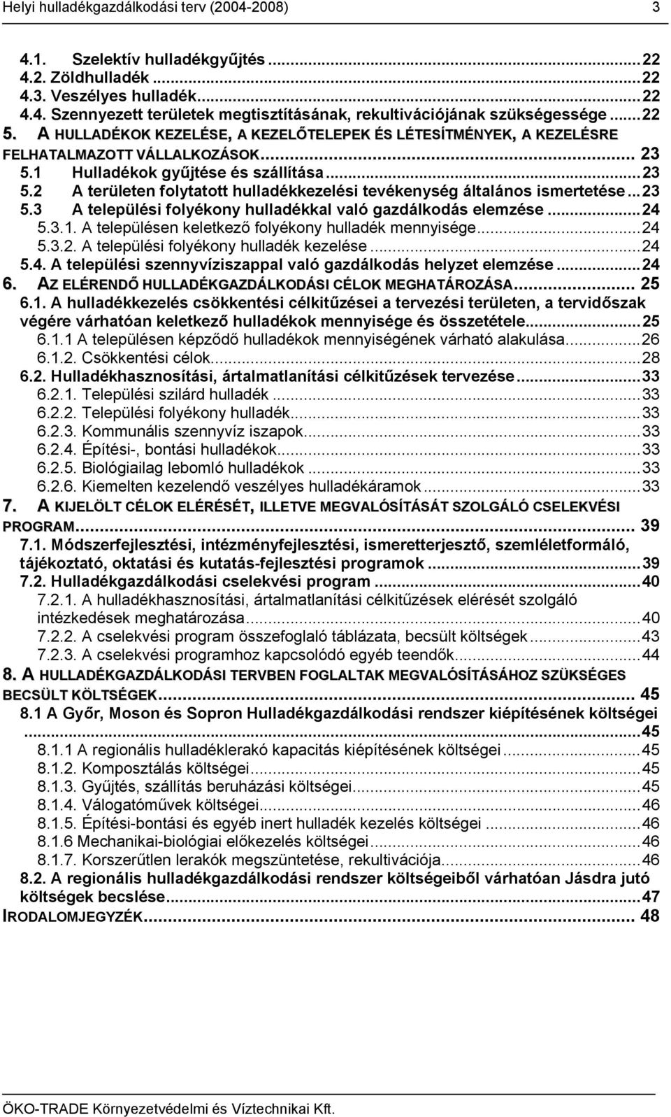 ..23 5.3 A települési folyékony hulladékkal való gazdálkodás elemzése...24 5.3.1. A településen keletkező folyékony hulladék mennyisége...24 5.3.2. A települési folyékony hulladék kezelése...24 5.4. A települési szennyvíziszappal való gazdálkodás helyzet elemzése.