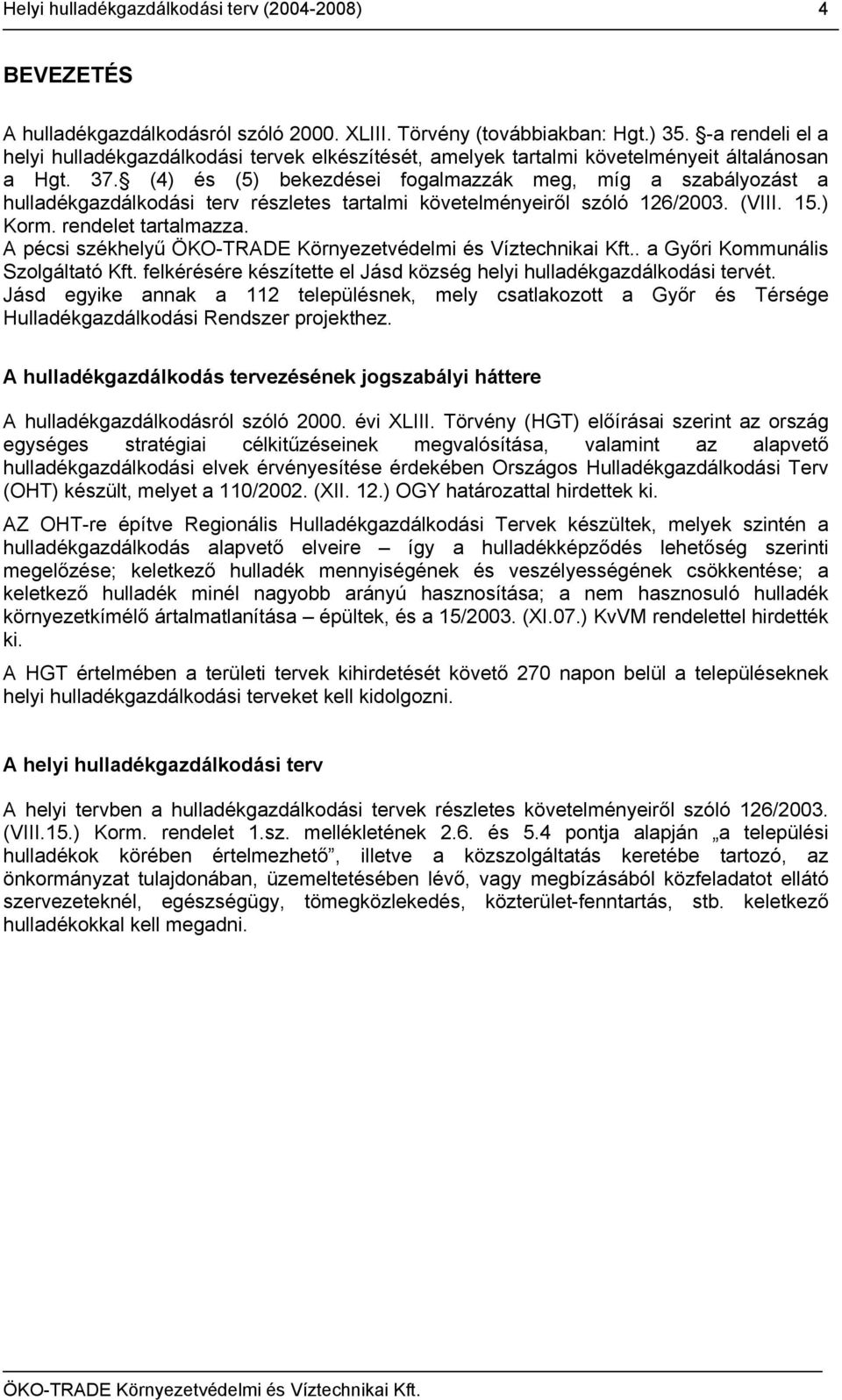 (4) és (5) bekezdései fogalmazzák meg, míg a szabályozást a hulladékgazdálkodási terv részletes tartalmi követelményeiről szóló 126/2003. (VIII. 15.) Korm. rendelet tartalmazza. A pécsi székhelyű.