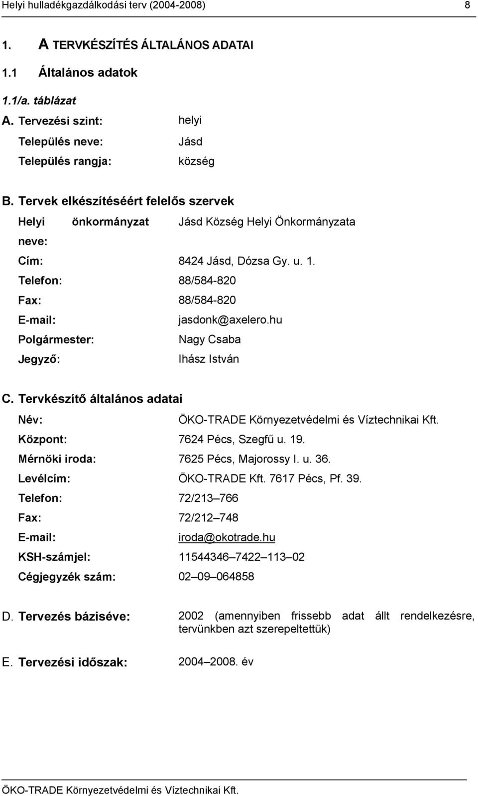 hu Polgármester: Nagy Csaba Jegyző: Ihász István C. Tervkészítő általános adatai Név: Központ: 7624 Pécs, Szegfű u. 19. Mérnöki iroda: 7625 Pécs, Majorossy I. u. 36. Levélcím: ÖKO-TRADE Kft.