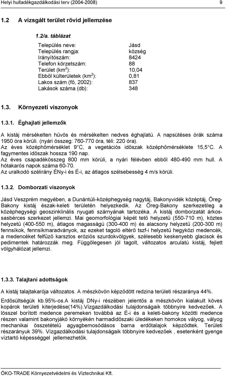 348 1.3. Környezeti viszonyok 1.3.1. Éghajlati jellemzők A kistáj mérsékelten hűvös és mérsékelten nedves éghajlatú. A napsütéses órák száma 1950 óra körüli.