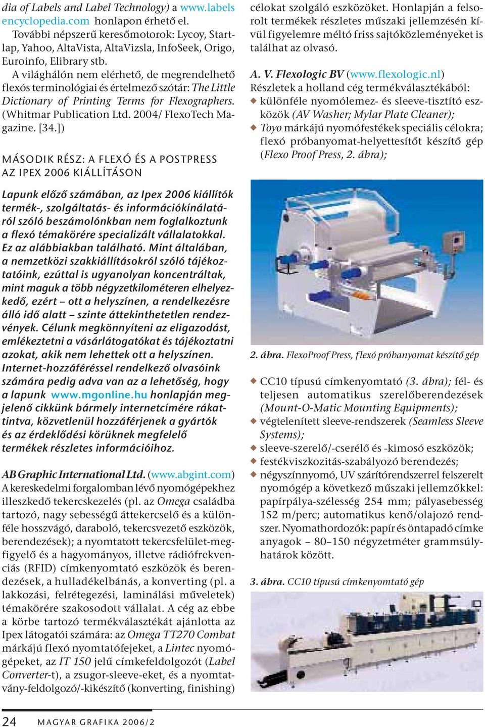 A világhálón nem elérhető, de megrendelhető flexós terminológiai és értelmező szótár: The Little Dictionary of Printing Terms for Flexographers. (Whitmar Publication Ltd. 2004/ FlexoTech Magazine.