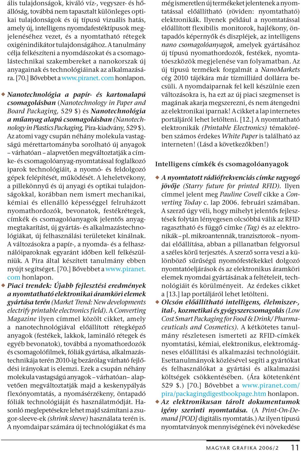 A tanulmány célja felkészíteni a nyomdászokat és a csomagolástechnikai szakembereket a nanokorszak új anyagainak és technológiáinak az alkalmazására. [70.] Bővebbet a www.piranet. com honlapon.