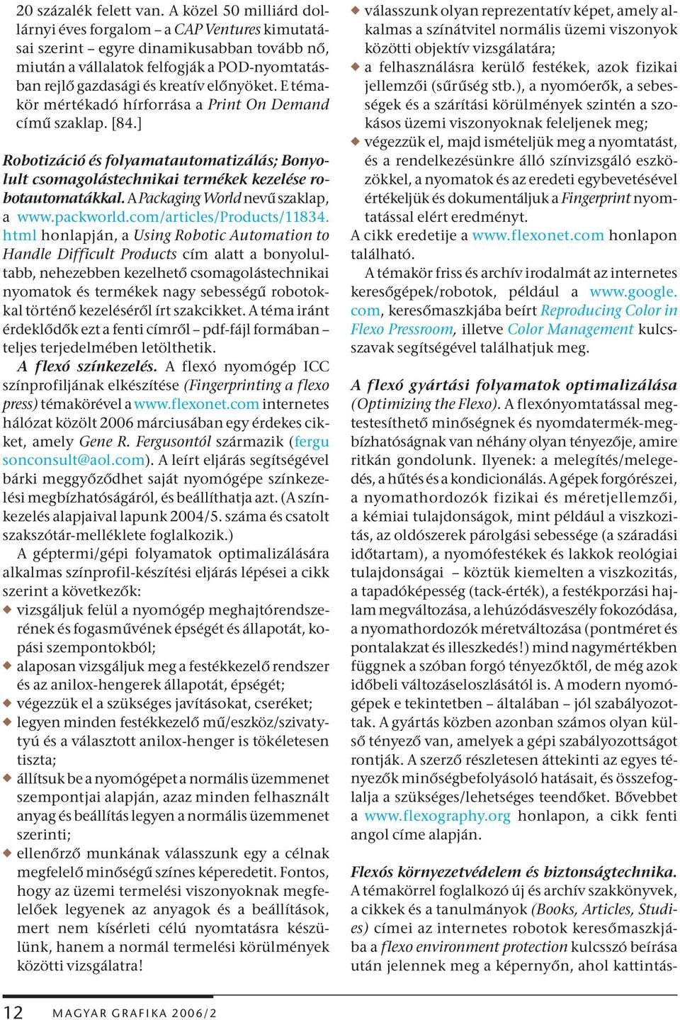 E témakör mértékadó hírforrása a Print On Demand című szaklap. [84.] Robotizáció és folyamatautomatizálás; Bonyolult csomagolástechnikai termékek kezelése robotautomatákkal.