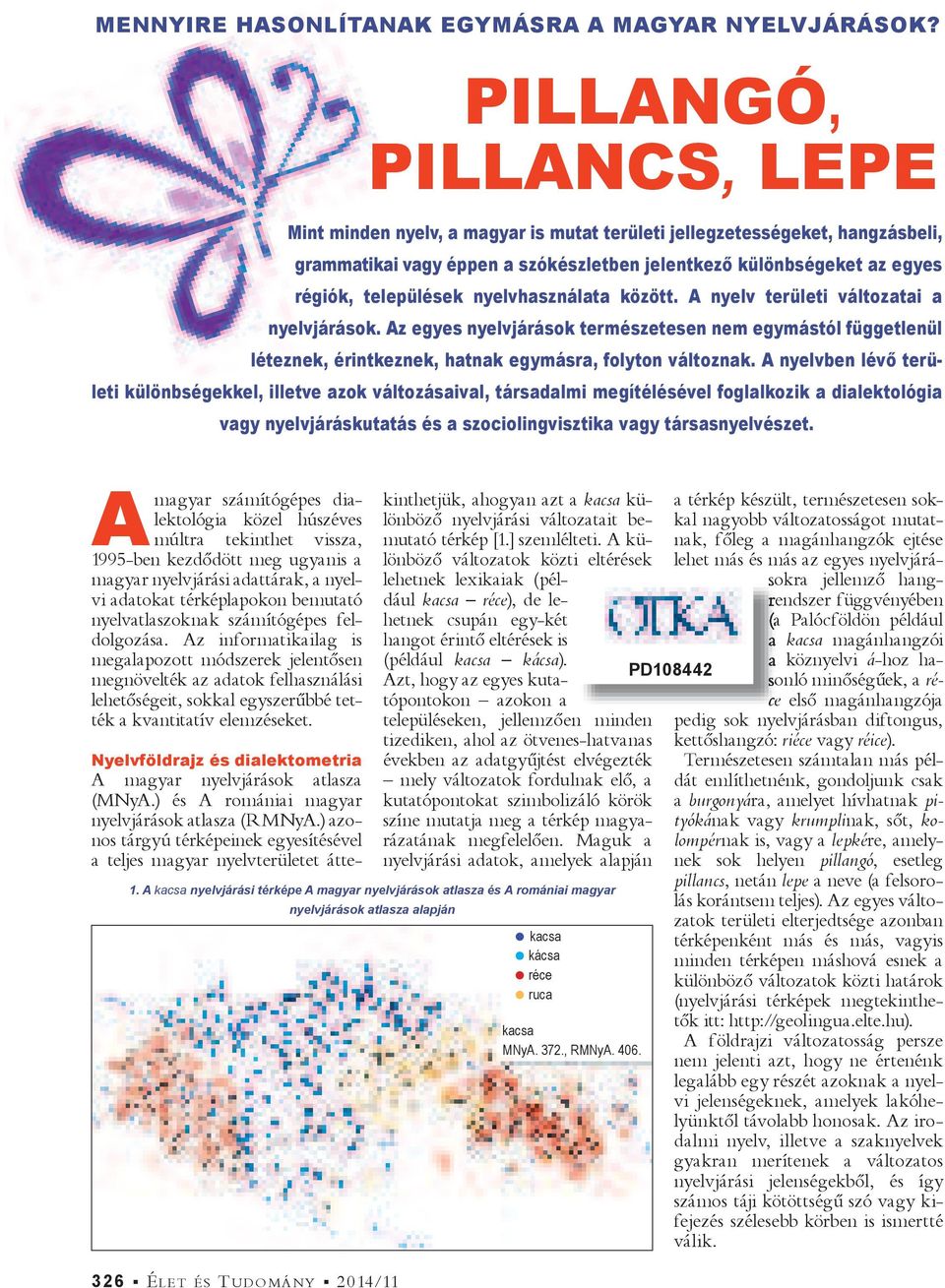 nyelvhasználata között. A nyelv területi változatai a nyelvjárások. Az egyes nyelvjárások természetesen nem egymástól függetlenül léteznek, érintkeznek, hatnak egymásra, folyton változnak.