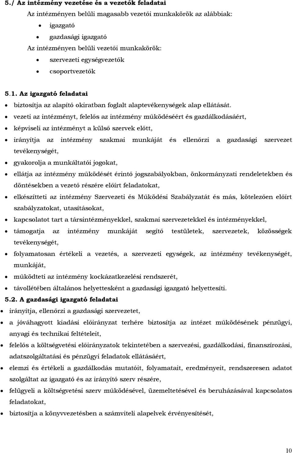 vezeti az intézményt, felelős az intézmény működéséért és gazdálkodásáért, képviseli az intézményt a külső szervek előtt, irányítja az intézmény szakmai munkáját és ellenőrzi a gazdasági szervezet