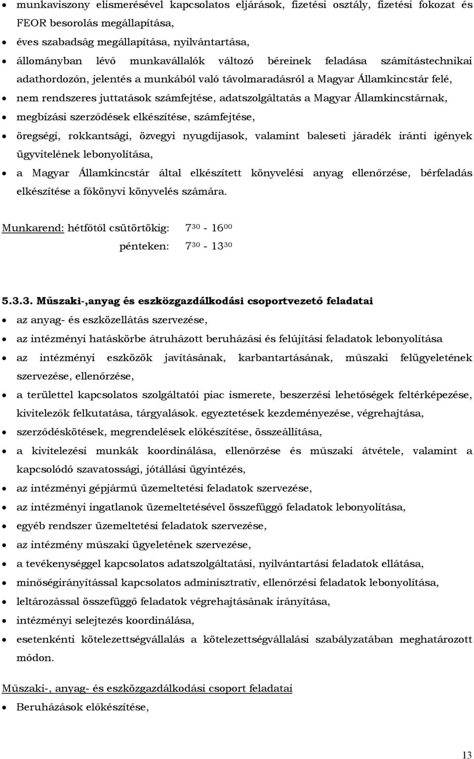 Államkincstárnak, megbízási szerződések elkészítése, számfejtése, öregségi, rokkantsági, özvegyi nyugdíjasok, valamint baleseti járadék iránti igények ügyvitelének lebonyolítása, a Magyar