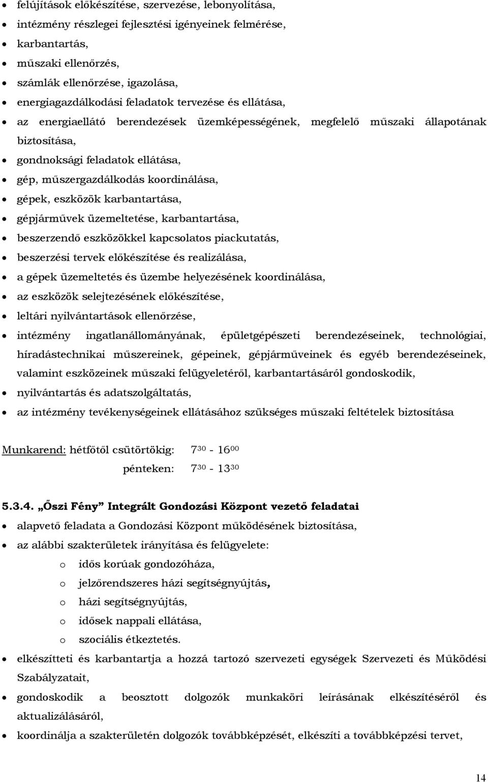 eszközök karbantartása, gépjárművek üzemeltetése, karbantartása, beszerzendő eszközökkel kapcsolatos piackutatás, beszerzési tervek előkészítése és realizálása, a gépek üzemeltetés és üzembe