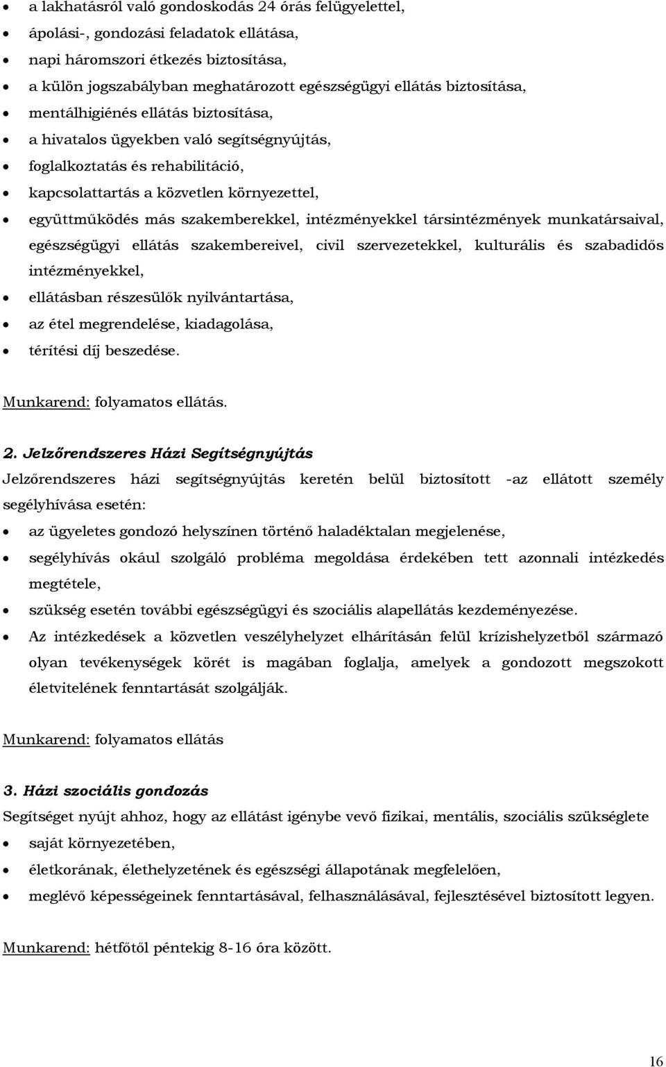 szakemberekkel, intézményekkel társintézmények munkatársaival, egészségügyi ellátás szakembereivel, civil szervezetekkel, kulturális és szabadidős intézményekkel, ellátásban részesülők