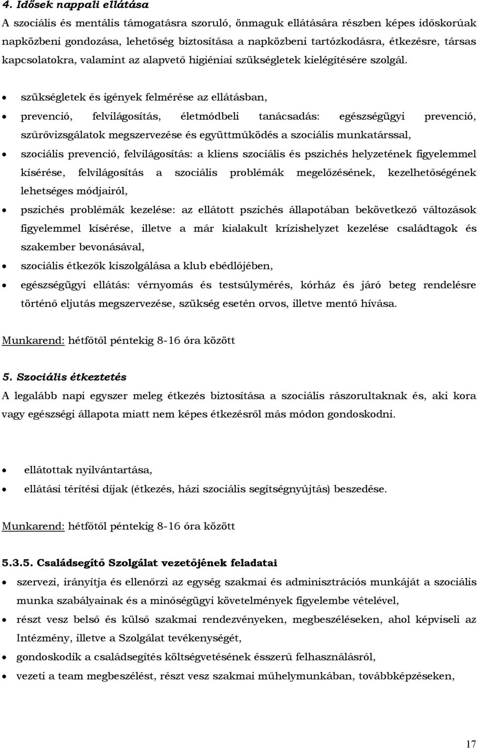 szükségletek és igények felmérése az ellátásban, prevenció, felvilágosítás, életmódbeli tanácsadás: egészségügyi prevenció, szűrővizsgálatok megszervezése és együttműködés a szociális munkatárssal,