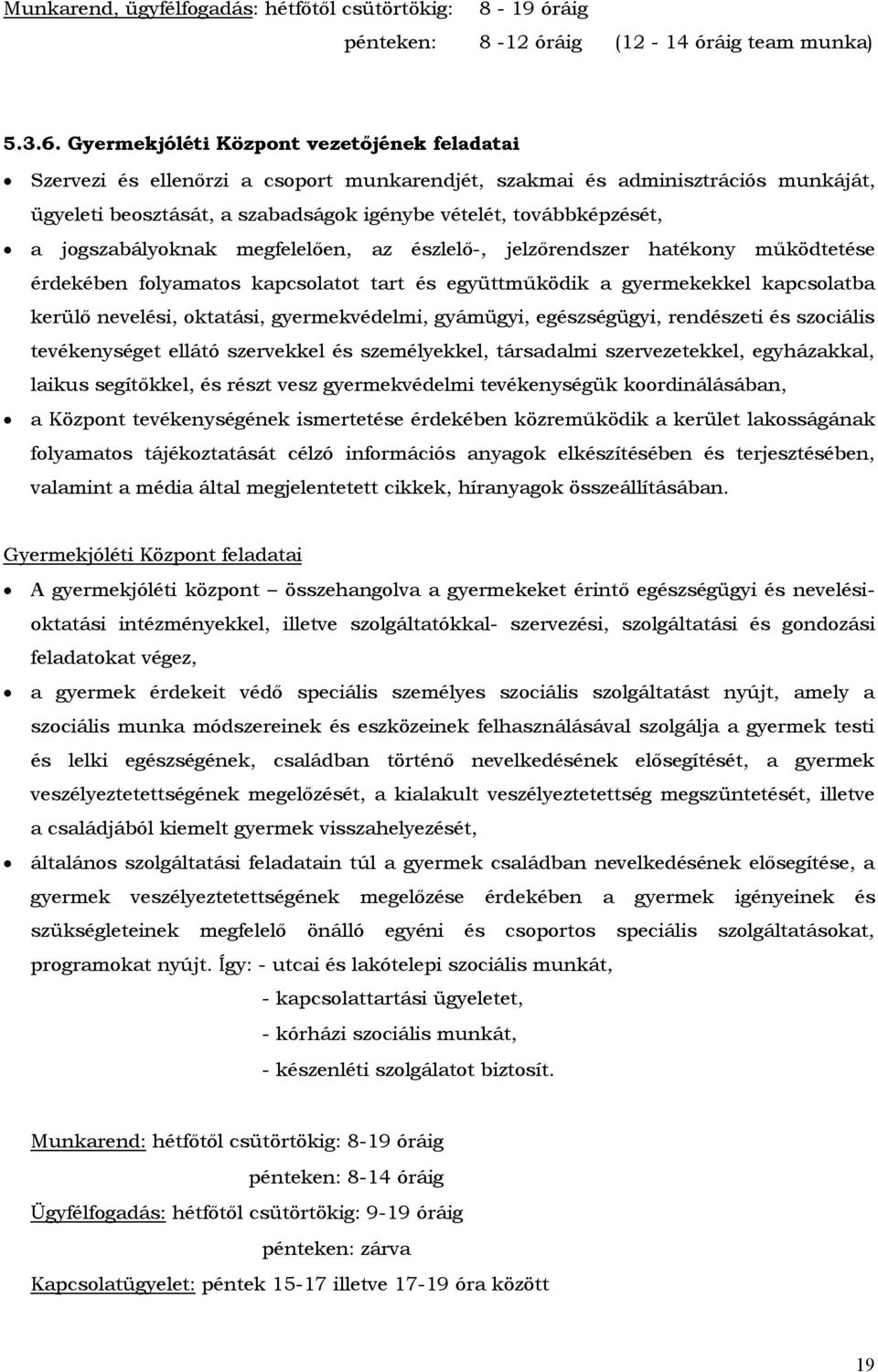 jogszabályoknak megfelelően, az észlelő-, jelzőrendszer hatékony működtetése érdekében folyamatos kapcsolatot tart és együttműködik a gyermekekkel kapcsolatba kerülő nevelési, oktatási,
