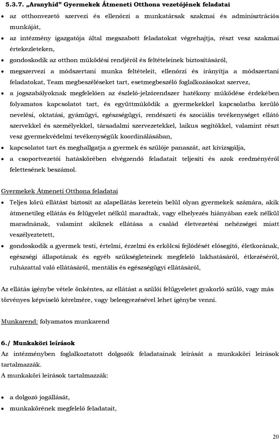 végrehajtja, részt vesz szakmai értekezleteken, gondoskodik az otthon működési rendjéről és feltételeinek biztosításáról, megszervezi a módszertani munka feltételeit, ellenőrzi és irányítja a