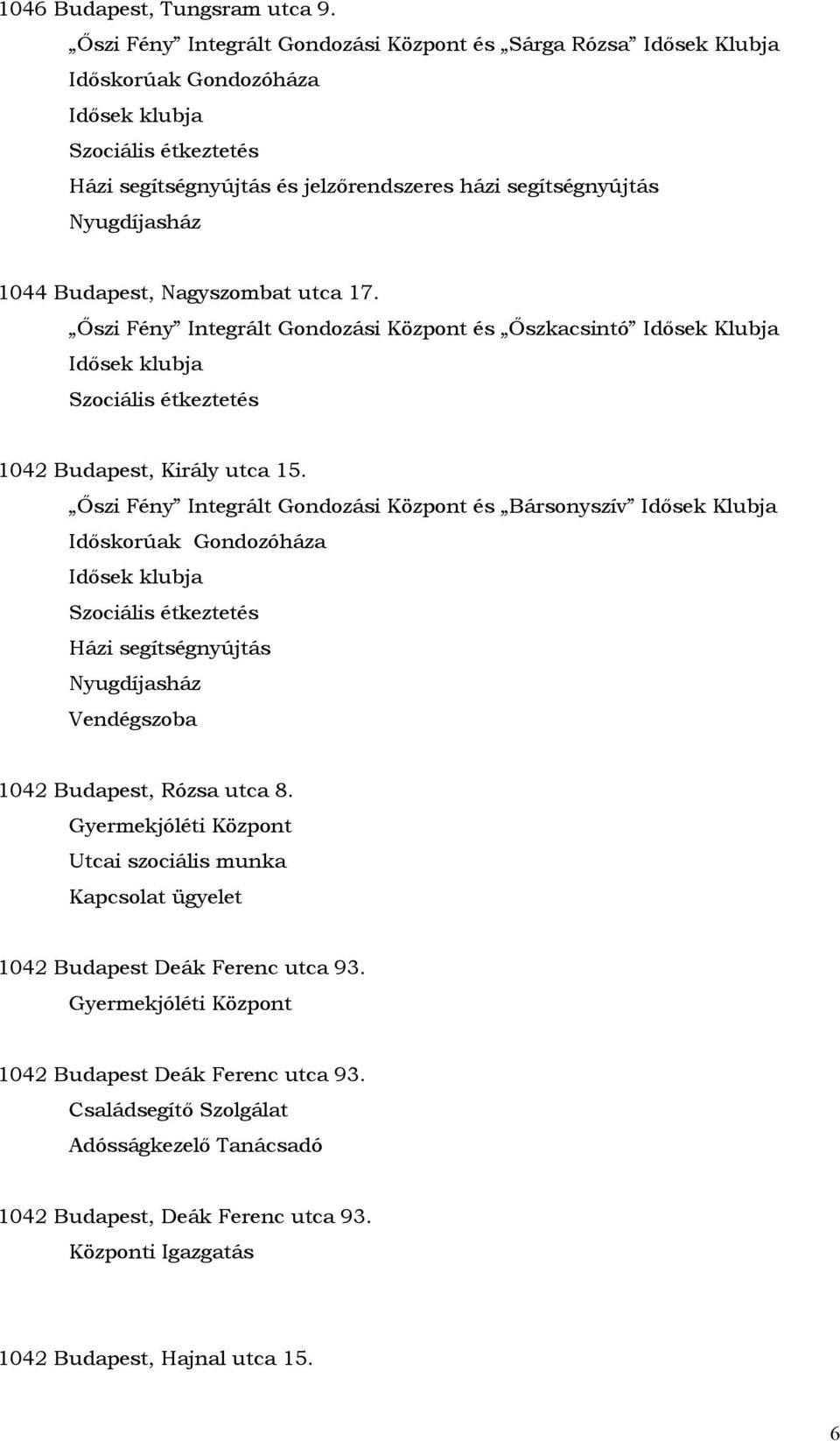 1044 Budapest, Nagyszombat utca 17. Őszi Fény Integrált Gondozási Központ és Őszkacsintó Idősek Klubja Idősek klubja Szociális étkeztetés 1042 Budapest, Király utca 15.