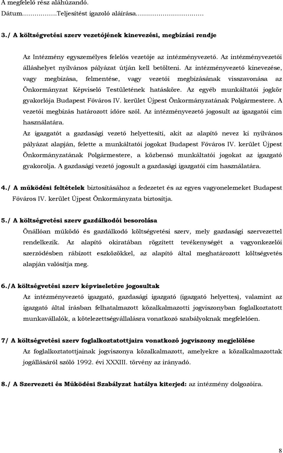 Az intézményvezető kinevezése, vagy megbízása, felmentése, vagy vezetői megbízásának visszavonása az Önkormányzat Képviselő Testületének hatásköre.
