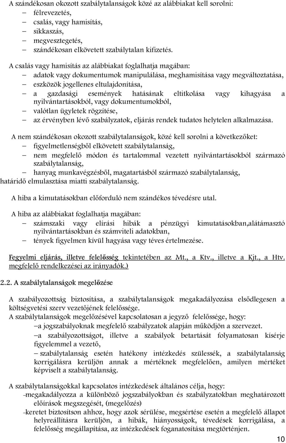 hatásának eltitkolása vagy kihagyása a nyilvántartásokból, vagy dokumentumokból, valótlan ügyletek rögzítése, az érvényben lévő ok, eljárás rendek tudatos helytelen alkalmazása.