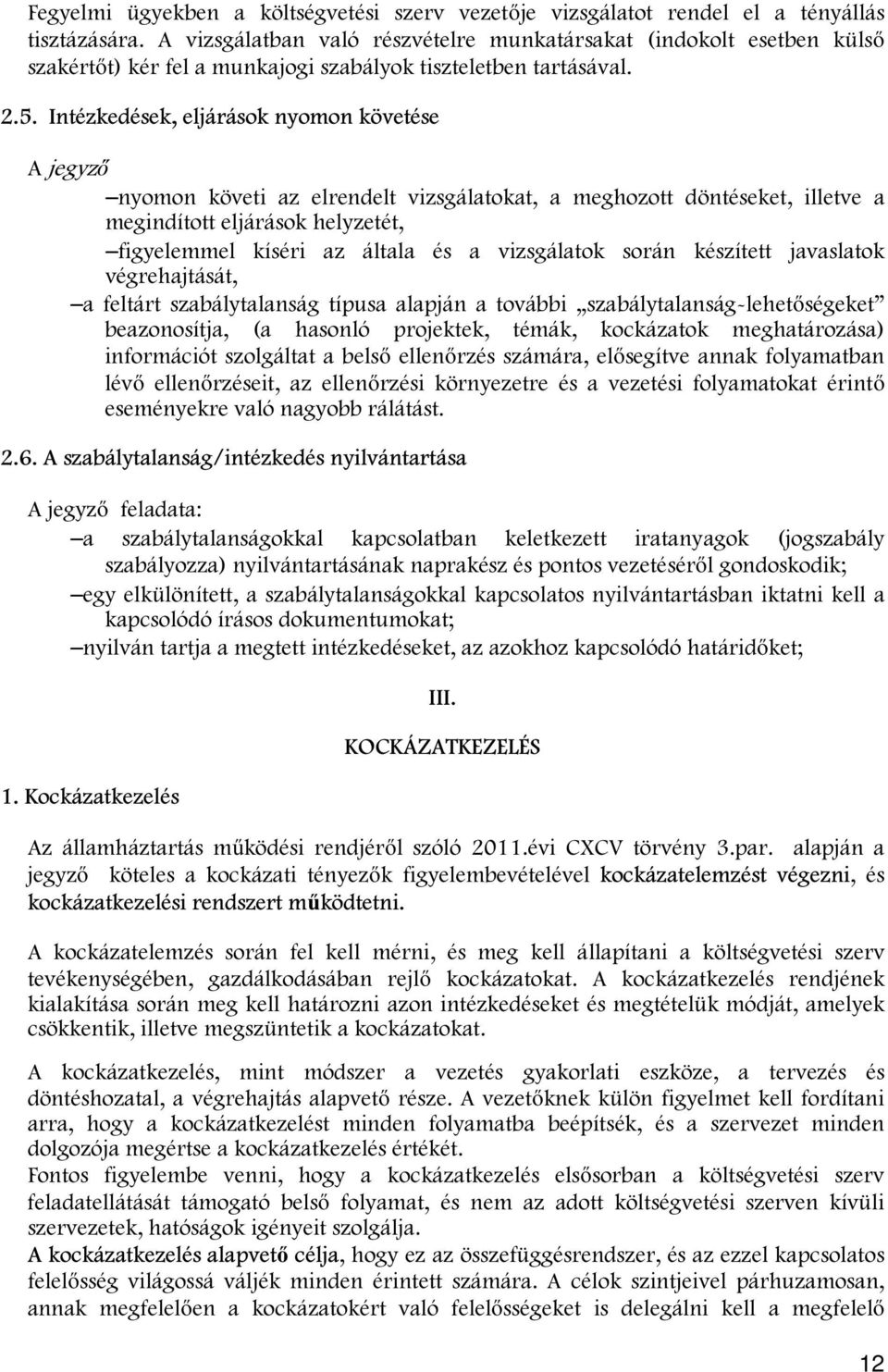 Intézkedések, eljárások nyomon követése A nyomon követi az elrendelt vizsgálatokat, a meghozott döntéseket, illetve a megindított eljárások helyzetét, figyelemmel kíséri az általa és a vizsgálatok