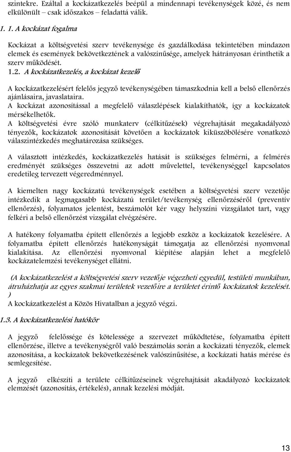 működését. 1.2. A kockázatkezelés, a kockázat kezelő A kockázatkezelésért felelős tevékenységében támaszkodnia kell a belső ellenőrzés ajánlásaira, javaslataira.