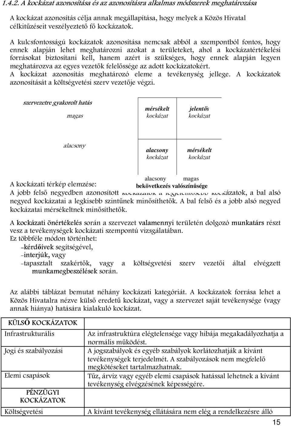 A kulcsfontosságú kockázatok azonosítása nemcsak abból a szempontból fontos, hogy ennek alapján lehet meghatározni azokat a területeket, ahol a kockázatértékelési forrásokat biztosítani kell, hanem