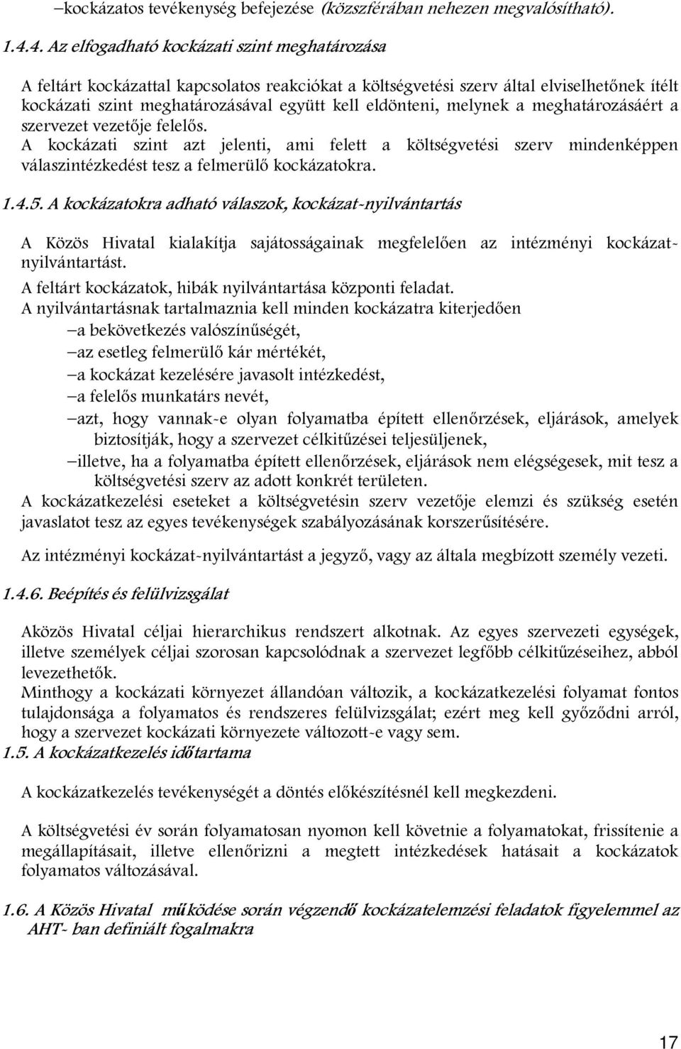 melynek a meghatározásáért a szervezet vezetője felelős. A kockázati szint azt jelenti, ami felett a költségvetési szerv mindenképpen válaszintézkedést tesz a felmerülő kockázatokra. 1.4.5.