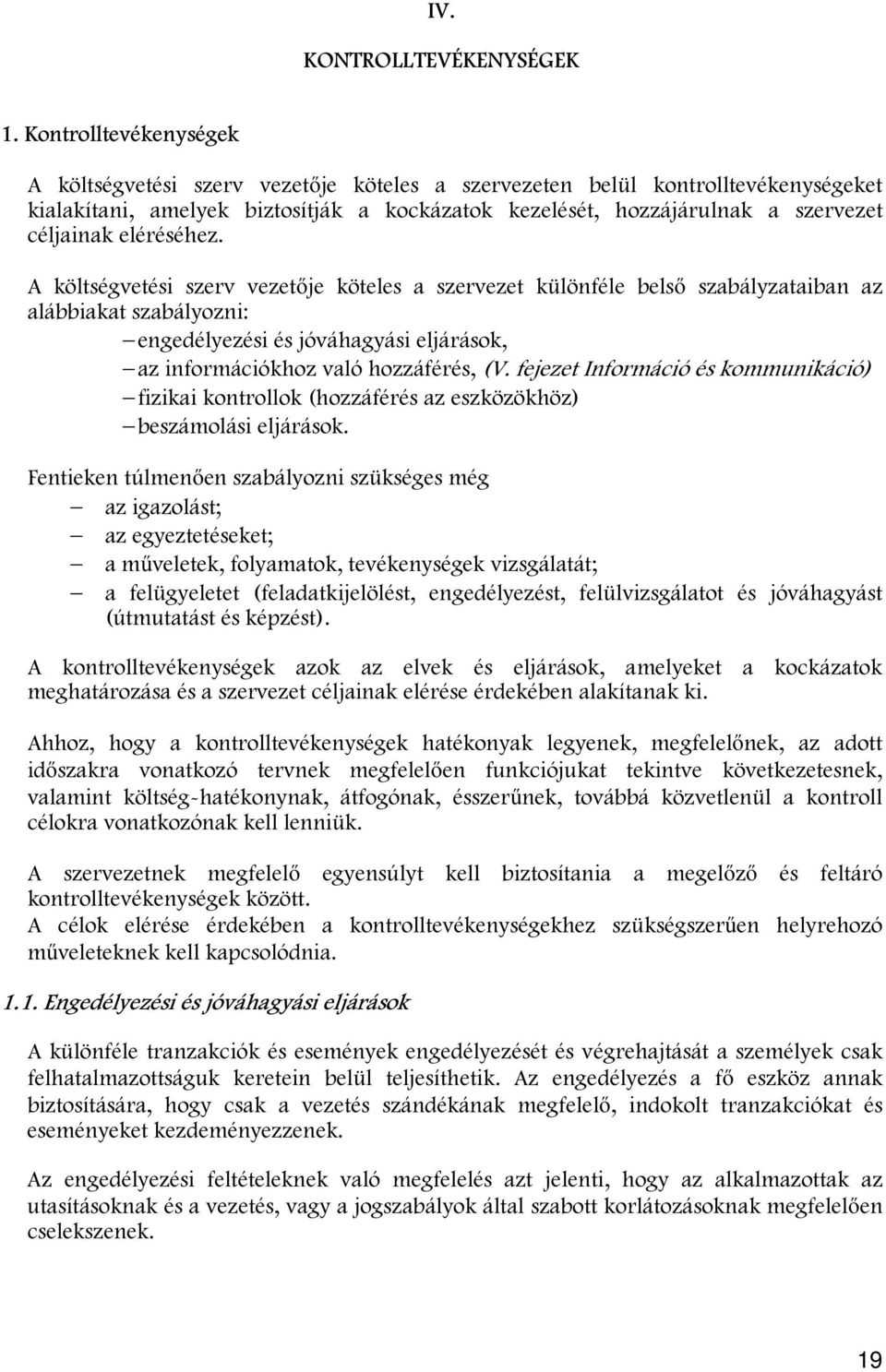 eléréséhez. A költségvetési szerv vezetője köteles a szervezet különféle belső aiban az alábbiakat szabályozni: engedélyezési és jóváhagyási eljárások, az információkhoz való hozzáférés, (V.