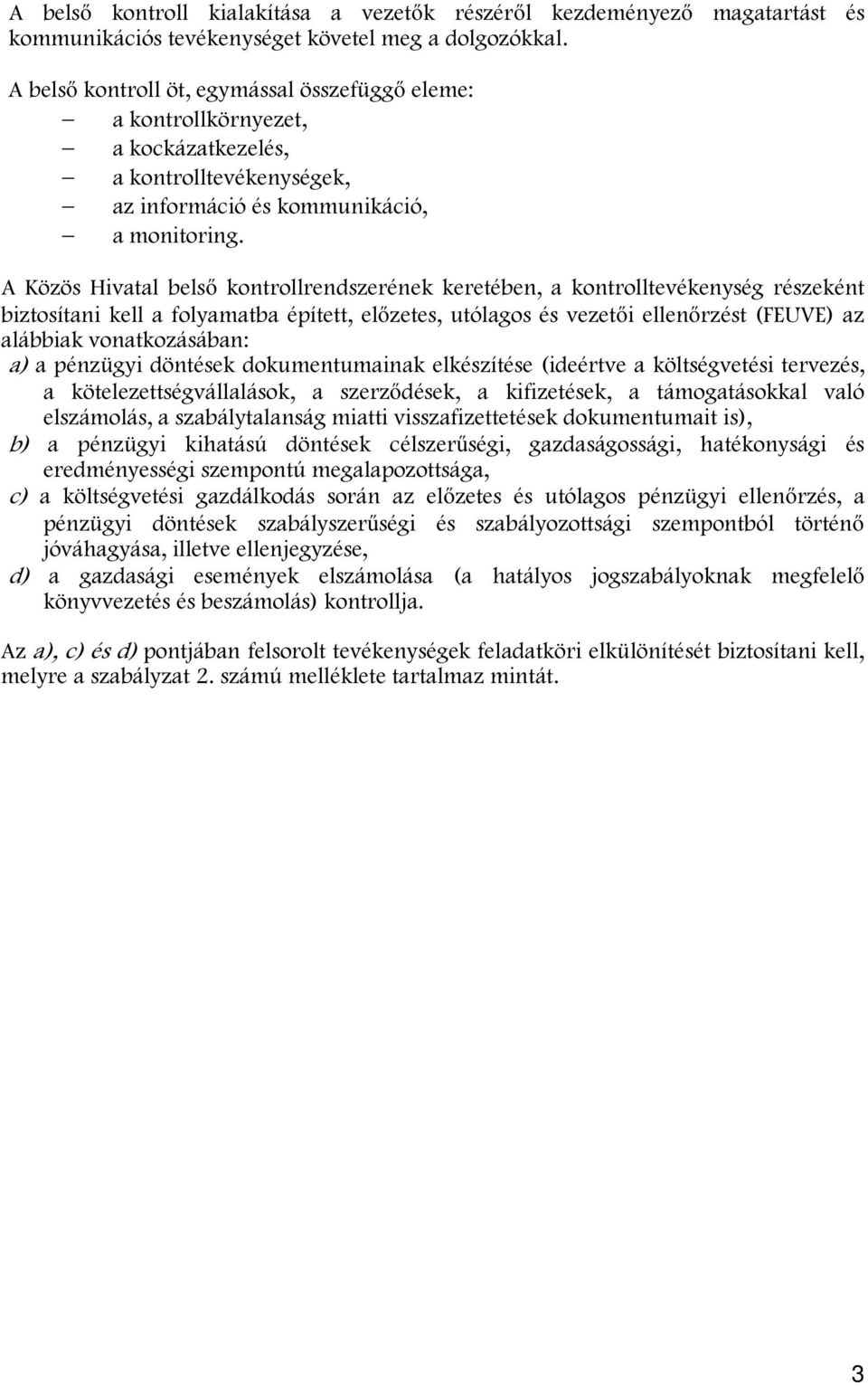 A Közös Hivatal belső kontrollrendszerének keretében, a kontrolltevékenység részeként biztosítani kell a folyamatba épített, előzetes, utólagos és vezetői ellenőrzést (FEUVE) az alábbiak