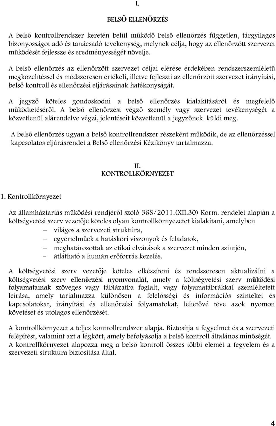 A belső ellenőrzés az ellenőrzött szervezet céljai elérése érdekében rendszerszemléletű megközelítéssel és módszeresen értékeli, illetve fejleszti az ellenőrzött szervezet irányítási, belső kontroll