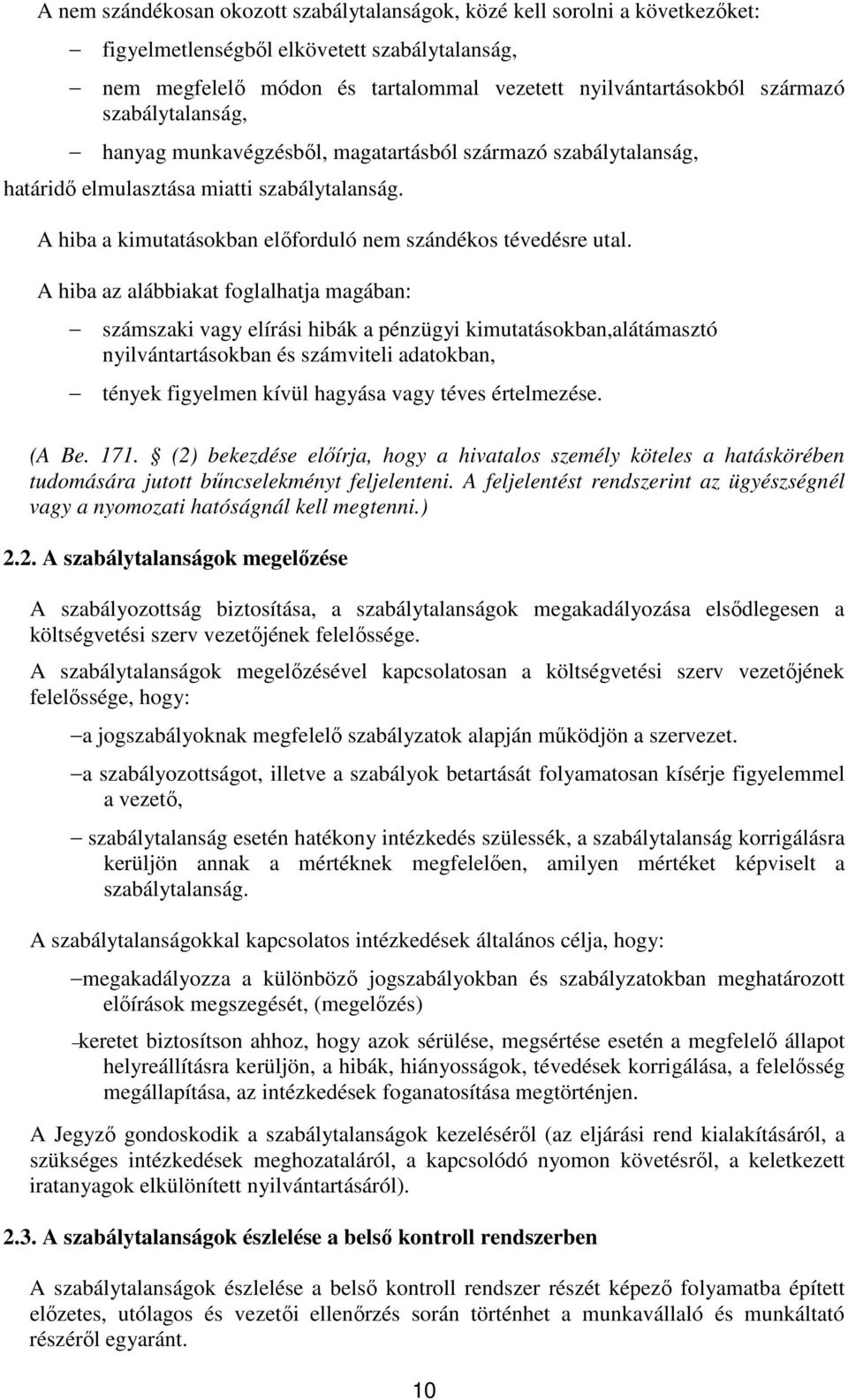 A hiba az alábbiakat foglalhatja magában: számszaki vagy elírási hibák a pénzügyi kimutatásokban,alátámasztó nyilvántartásokban és számviteli adatokban, tények figyelmen kívül hagyása vagy téves