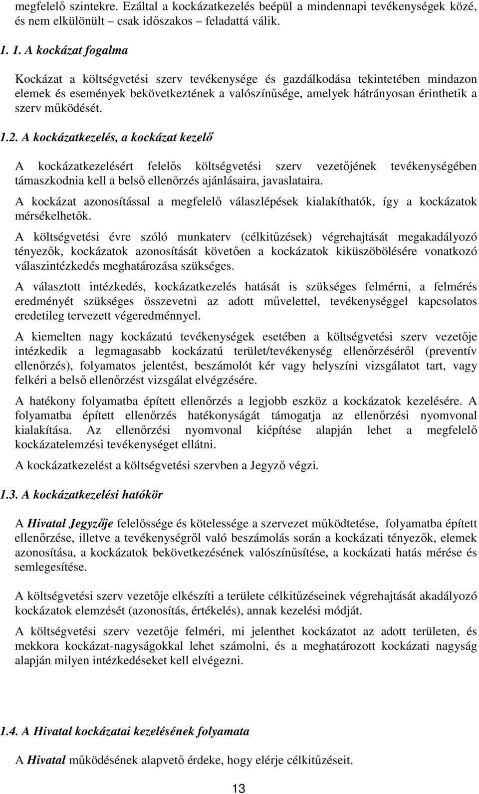 működését. 1.2. A kockázatkezelés, a kockázat kezelő A kockázatkezelésért felelős költségvetési szerv vezetőjének tevékenységében támaszkodnia kell a belső ellenőrzés ajánlásaira, javaslataira.