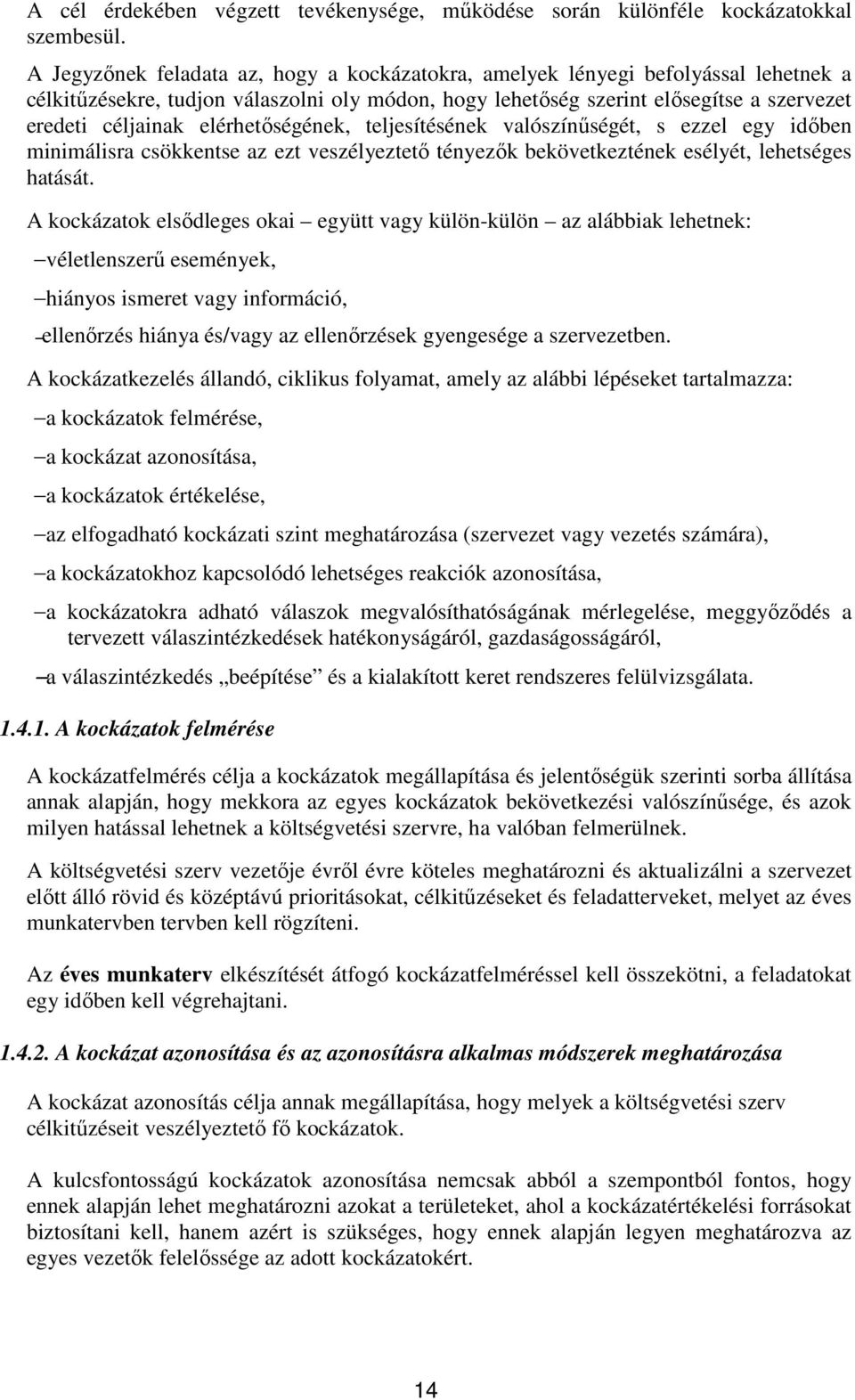 elérhetőségének, teljesítésének valószínűségét, s ezzel egy időben minimálisra csökkentse az ezt veszélyeztető tényezők bekövetkeztének esélyét, lehetséges hatását.