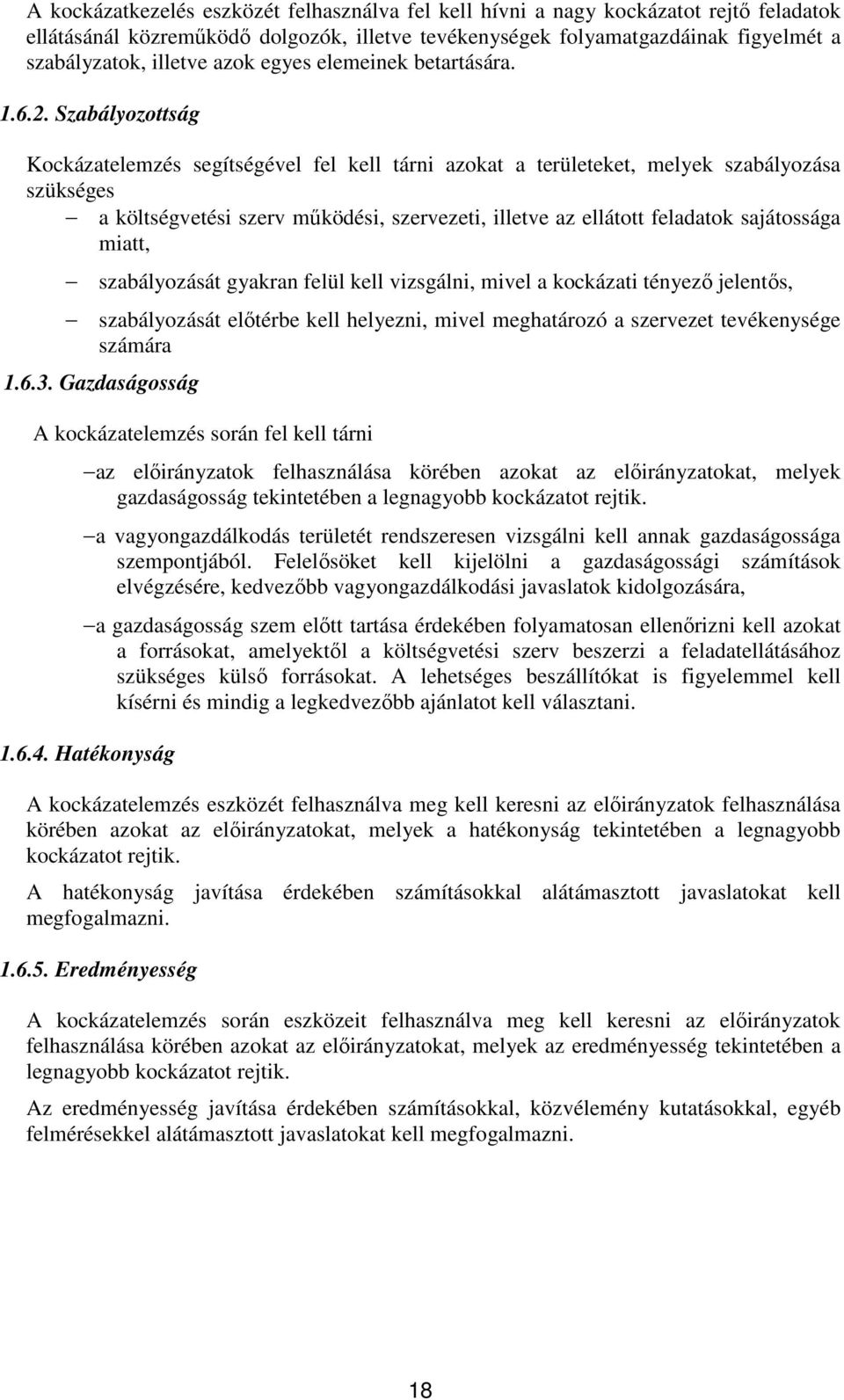 Szabályozottság Kockázatelemzés segítségével fel kell tárni azokat a területeket, melyek szabályozása szükséges a költségvetési szerv működési, szervezeti, illetve az ellátott feladatok sajátossága