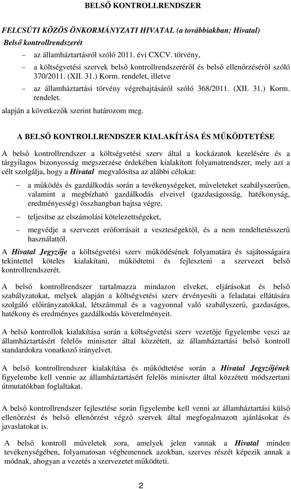 A BELSŐ KONTROLLRENDSZER KIALAKÍTÁSA ÉS MŰKÖDTETÉSE A belső kontrollrendszer a költségvetési szerv által a kockázatok kezelésére és a tárgyilagos bizonyosság megszerzése érdekében kialakított